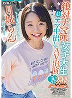 絶対ナマ派女子大生膣モテ天使らんちゃん本人希望ナマ中出しAV出演！！ 月城らん